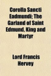 Cover Art for 9781150657429, Corolla Sancti Eadmundi; The Garland of Saint Edmund, King and Martyr by Lord Francis Hervey