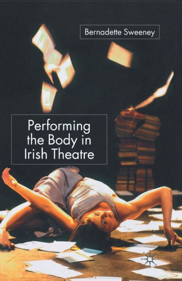 Cover Art for 9781403997098, Performing the Body in Irish Theatre by B. Sweeney