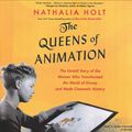Cover Art for 9781549100802, The Queens of Animation: The Untold Story of the Women Who Transformed the World of Disney and Made Cinematic History by Nathalia Holt