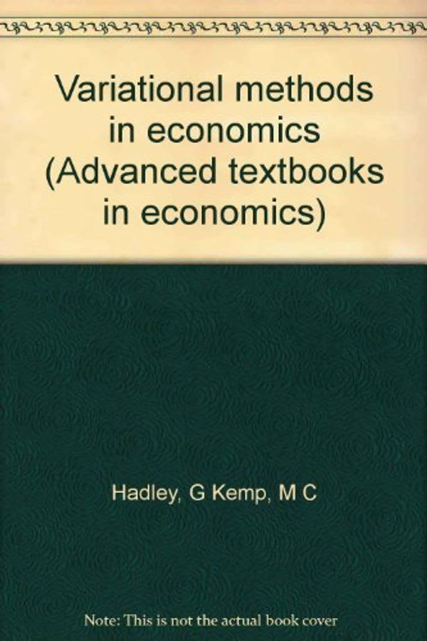Cover Art for 9780444100979, Variational methods in economics (Advanced textbooks in economics) by G Hadley