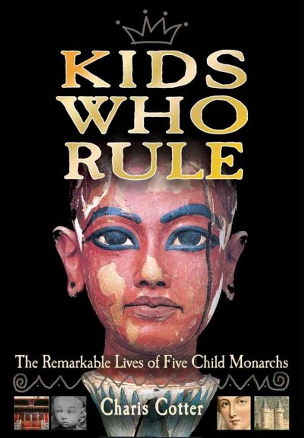 Cover Art for 9781554510627, Kids Who Rule: The Remarkable Lives of Five Child Monarchs by Charis Cotter
