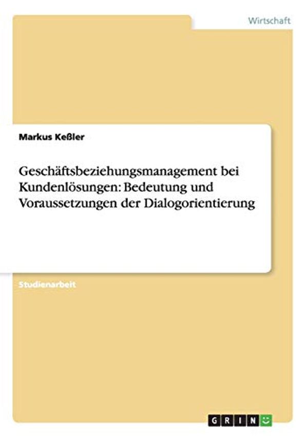 Cover Art for 9783640209859, Gesch Ftsbeziehungsmanagement Bei Kundenl Sungen: Bedeutung Und Voraussetzungen Der Dialogorientierung by Keßler, Markus
