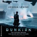 Cover Art for 9781538453698, Dunkirk: The History Behind the Major Motion Picture by Joshua Levine