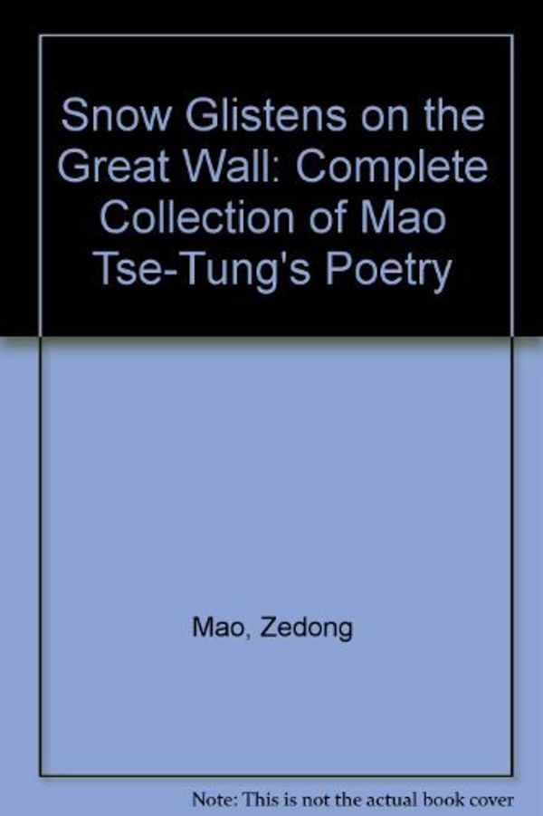 Cover Art for 9780915520794, Snow Glistens on the Great Wall : The Complete Poetical Works of Mao Tse-Tung by Mao Tse-Tung