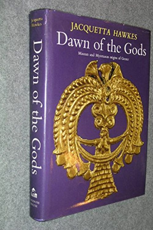 Cover Art for 8601422082623, Dawn of the Gods: Minoan and Mycenaean Origins of Greece by Jacquetta Hawkes