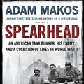 Cover Art for B07FV8681N, Spearhead: An American Tank Gunner, His Enemy and a Collision of Lives in World War II by Adam Makos