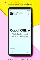 Cover Art for 9781789561241, Out of Office: Ditch the 9-5 and Be Your Own Boss by Fiona Thomas, foreword by Sara Tasker