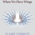 Cover Art for 9781743138090, When We Have Wings by Claire Corbett