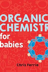 Cover Art for 0760789273704, Organic Chemistry for Babies (Baby University) by Chris Ferrie, Cara Florance