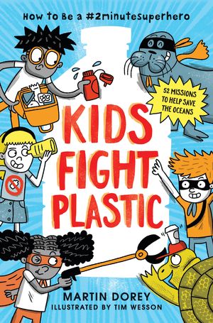 Cover Art for 9781536212778, Kids Fight Plastic: How to Be a #2minutesuperhero by Martin Dorey