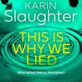 Cover Art for 9780008625825, This is Why We Lied: The stunning new 2024 crime mystery suspense thriller from the No.1 Sunday Times bestselling author: Book 12 (The Will Trent Series) by Karin Slaughter