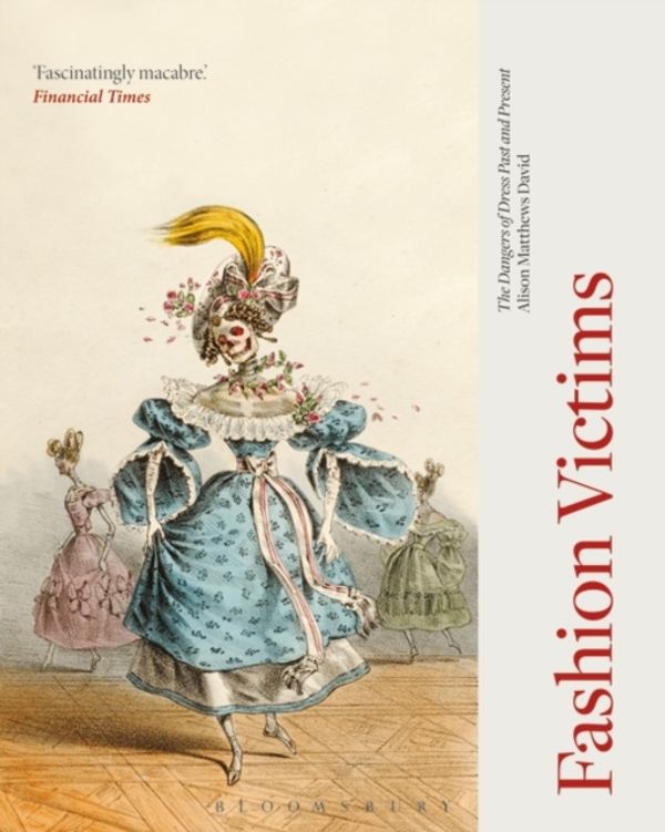 Cover Art for 9781350005082, Fashion Victims: The Dangers of Dress Past and Present by Alison Matthews David