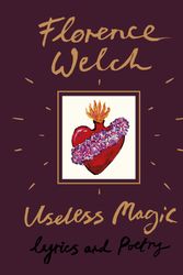 Cover Art for 9780525577157, Useless Magic: Lyrics and Poetry by Florence Welch
