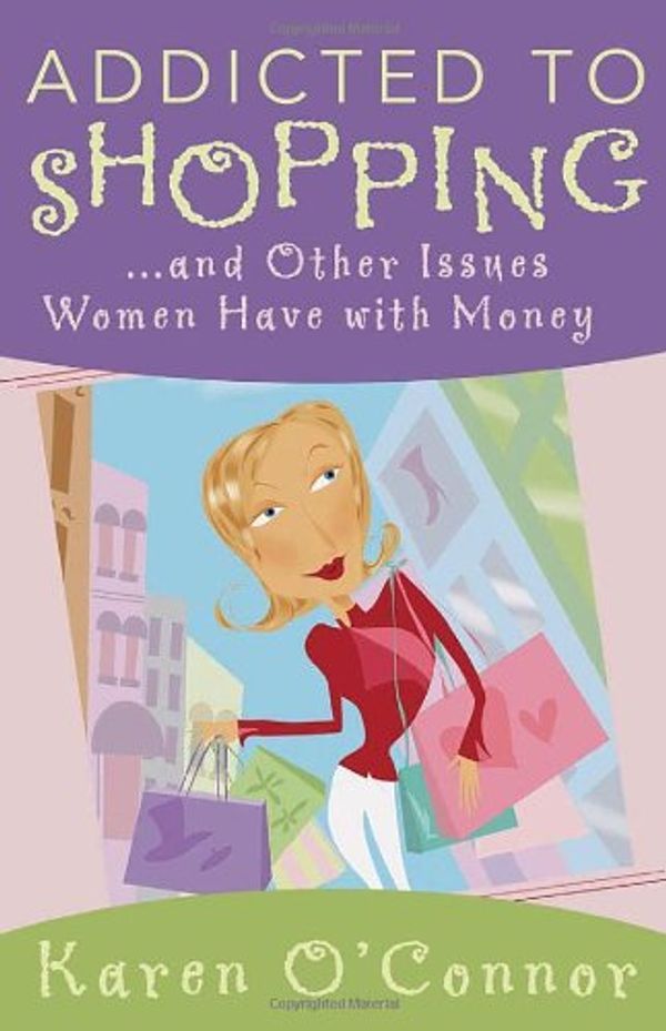 Cover Art for 9780736915557, Addicted to Shopping and Other Issues Women Have with Money by Karen O'Connor
