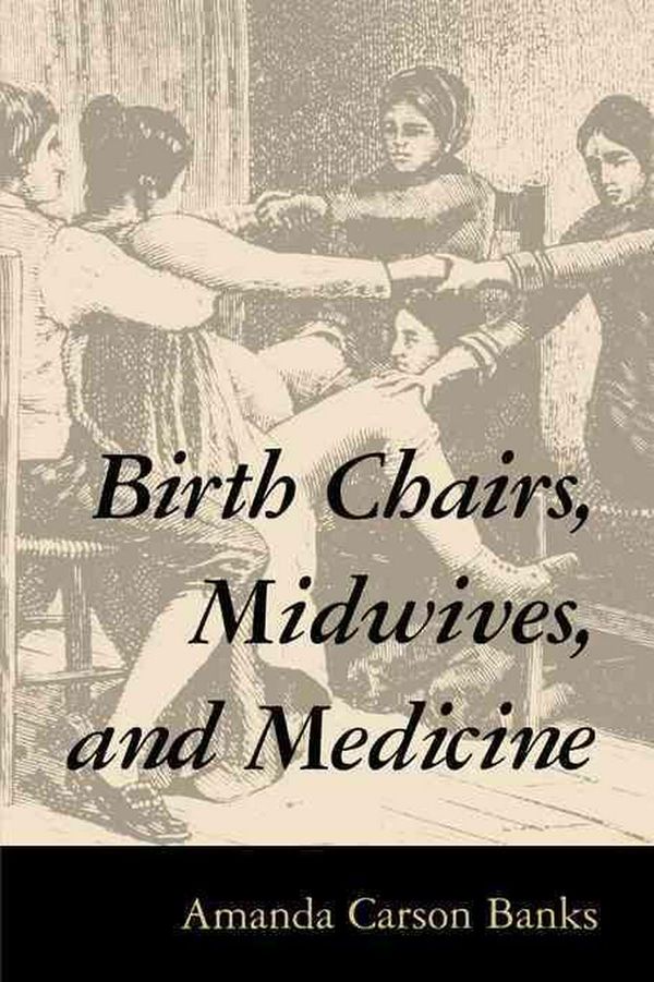 Cover Art for 9781578061723, Birth Chairs, Midwives and Medicine by Amanda Carson Banks
