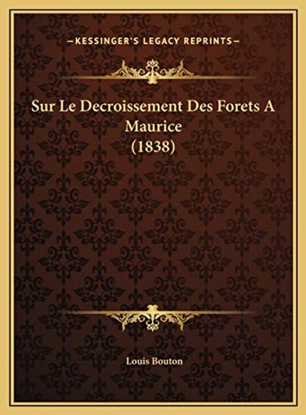 Cover Art for 9781169424722, Sur Le Decroissement Des Forets a Maurice (1838) [FRE] by Louis Bouton