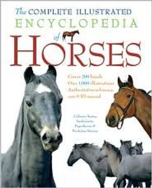 Cover Art for 9781435105416, The Complete Illustrated Encyclopedia of Horses by Nicola Jane Swinney, Sarah Gorrie, Pippa Roome, Catherine Austen