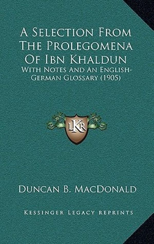 Cover Art for 9781164687917, A Selection from the Prolegomena of Ibn Khaldun by Duncan B MacDonald