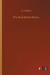 Cover Art for 9783752326987, The Real Robert Burns by J. L. Hughes