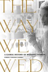 Cover Art for 9780762470303, The Way We Wed: A Global History of Wedding Fashion by Kimberly Chrisman-Campbell