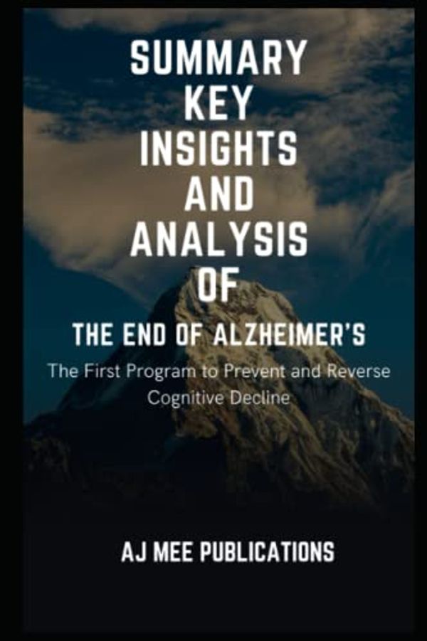 Cover Art for 9798846084582, Summary Key Insights and Analysis of The End of Alzheimer’s: The First Program to Prevent and Reverse Cognitive Decline by Dale Bredesen by Publications, Aj mee