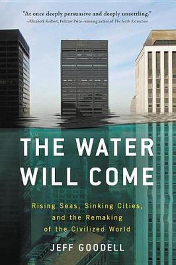 Cover Art for 9780316260206, The Water Will Come: Rising Seas, Sinking Cities, and the Remaking of the Civilized World by Jeff Goodell