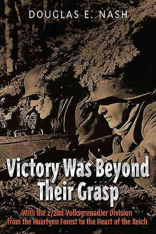 Cover Art for 9781612003054, Victory Was Beyond Their Grasp: With the 272nd Volks-Grenadier Division from the Huertgen Forest to the Heart of the Reich by Douglas E. Nash