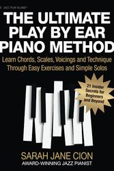 Cover Art for 9798753940308, THE ULTIMATE PLAY BY EAR PIANO METHOD: Learn Chords, Scales, Voicings and Technique Through Easy Exercises and Simple Solos: 21 Insider Secrets for Beginners and Beyond by Cion, Sarah Jane