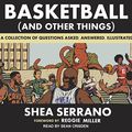 Cover Art for B075VCHXM6, Basketball (and Other Things): A Collection of Questions Asked, Answered, Illustrated by Shea Serrano