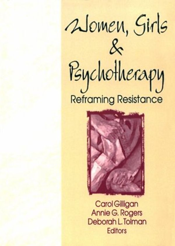 Cover Art for 9781560230120, Women, Girls, and Psychotherapy: Reframing Resistance (Women & Therapy Series) by Carol Gilligan, Annie G. Rogers
