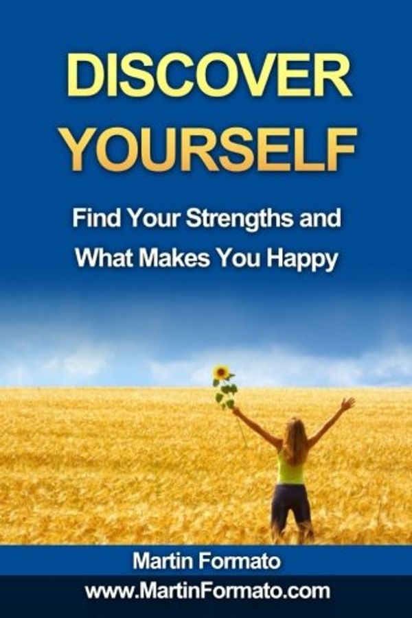 Cover Art for 9781523873470, Discover Yourself: Find Your Strengths and What Makes You Happy (who am I, know thyself, know me, how to feel great, discover your genius, self esteem, what makes us tick) by Martin Formato