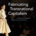 Cover Art for 9781478000297, Fabricating Transnational Capitalism: A Collaborative Ethnography of Italian-Chinese Global Fashion (The Lewis Henry Morgan Lectures) by Lisa Rofel, Sylvia J. Yanagisako