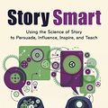 Cover Art for B00PYDT6BM, Story Smart: Using the Science of Story to Persuade, Influence, Inspire, and Teach by Kendall Haven