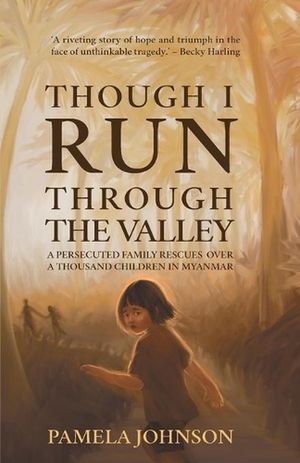 Cover Art for 9781788931601, Though I Run Through the Valley: A Persecuted Family Rescues over a Thousand Children in Myanmar (Paperback) - Inspiring True Story of Courageous Acts of Love Bringing Hope in Extreme Circumstances by Pamela Johnson