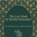 Cover Art for 9781735481555, The Lost Book of Herbal Remedies: The Healing Power of Plant Medicine by Nicole Apelian, Claude Davis