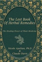 Cover Art for 9781735481555, The Lost Book of Herbal Remedies: The Healing Power of Plant Medicine by Nicole Apelian, Claude Davis
