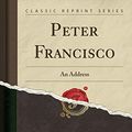 Cover Art for 9780282530631, Peter Francisco: An Address (Classic Reprint) by Benjamin Franklin Dixon