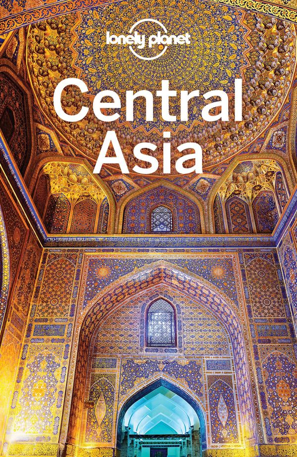 Cover Art for 9781787019607, Lonely Planet Central Asia by Lonely Planet, Stephen Lioy, Anna Kaminski, Bradley Mayhew, Jenny Walker