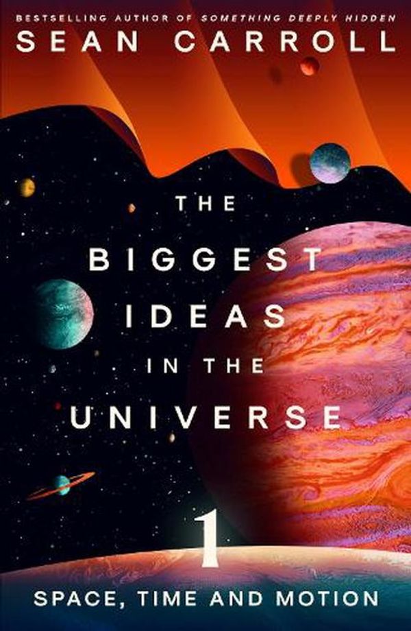 Cover Art for 9780861546145, The Biggest Ideas in the Universe 1: Space, Time and Motion by Sean Carroll