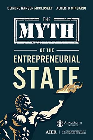 Cover Art for B08L9ZSP4H, The Myth of the Entrepreneurial State by Deirdre McCloskey, Alberto Mingardi