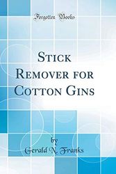 Cover Art for 9780266885894, Stick Remover for Cotton Gins (Classic Reprint) by Gerald N. Franks