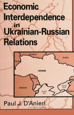 Cover Art for 9780791442463, Economic Interdependence in Ukrainian-Russian Relations (Global politics) by Paul J. D'Anieri