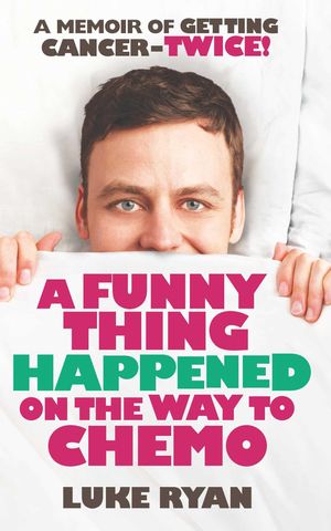 Cover Art for 9781922213464, A Funny Thing Happened on the Way to Chemo by Luke Ryan