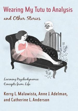Cover Art for 9780231525312, Wearing My Tutu to Analysis and Other Stories by Anne Adelman, Catherine Anderson, Kerry Malawista