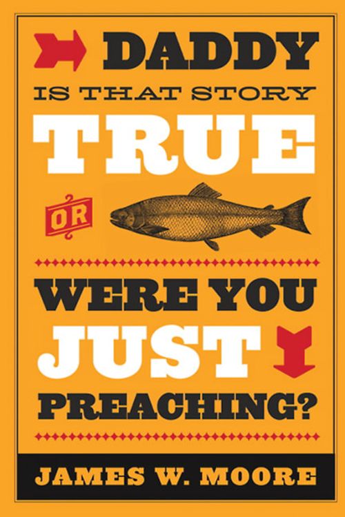 Cover Art for 9781426744631, Daddy, is That Story True, or Were You Just Preaching? by James W. Moore