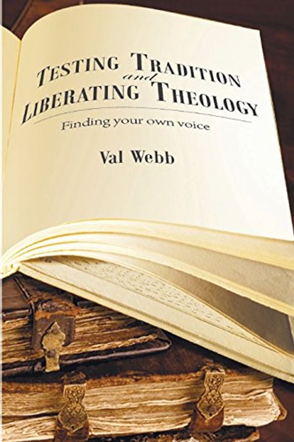 Cover Art for 9781498224222, Testing Tradition and Liberating TheologyFinding Your Own Voice by Val Webb