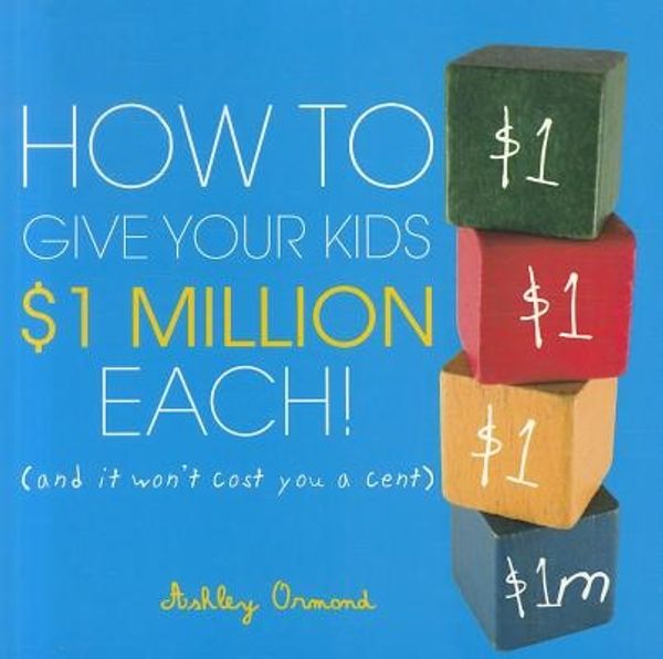 Cover Art for 9780731405381, How to Give Your Kids $1million Each by Ashley Ormond