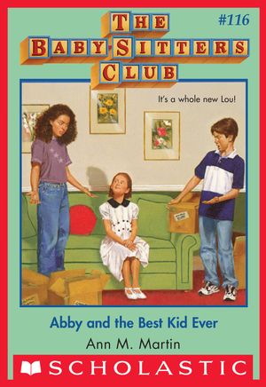 Cover Art for 9780545874328, Abby and the Best Kid Ever The Baby-Sitters Club #116 by Ann M. Martin