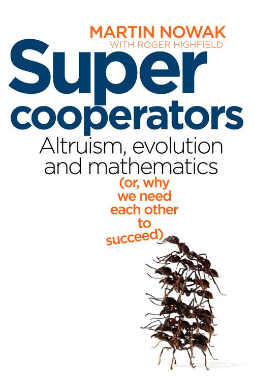 Cover Art for 9781921758294, Super Cooperators: Evolution, altruism and human behaviour (or why we need each other to succeed) by Nowak Martin & Highfield Roger
