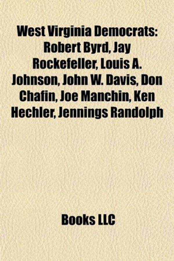 Cover Art for 9781155650999, West Virginia Democrats: Robert Byrd, Jay Rockefeller, Louis A. Johnson, John W. Davis, Joe Manchin, Alan Mollohan, Don Chafin, Ken Hechler by Books Llc